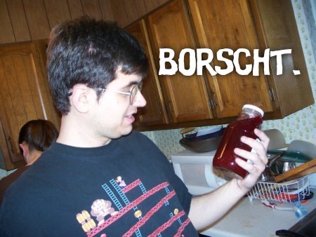 Borscht? What the hell? Seriously, it's got chunks of beets floating in it. I'm not eating this shit.